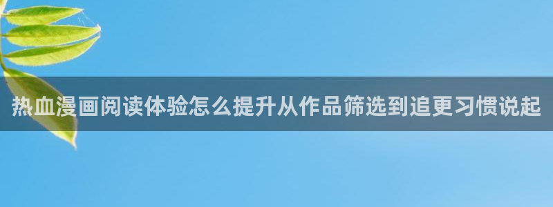 樱花日语考试资料:热血漫画阅读体验怎么提升从作品筛选到追更习惯说起